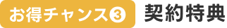 お得チャンス3 契約特典